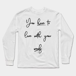 You have to live with your words Long Sleeve T-Shirt